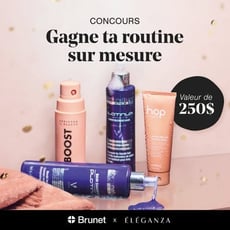 Participez au Concours Brunet et remportez une routine Éléganza sur mesure, estimée à 250 $!